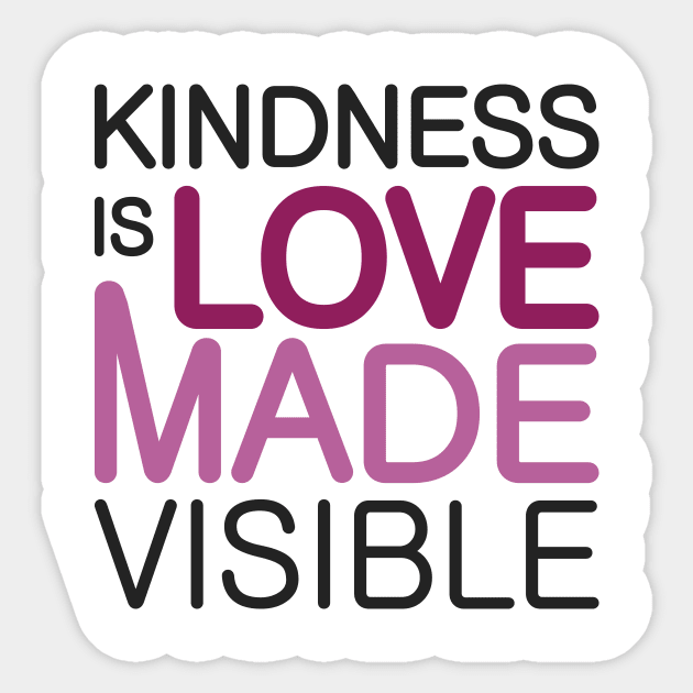 'Kindness Is Love Made Visible' Radical Kindness Shirt Sticker by ourwackyhome